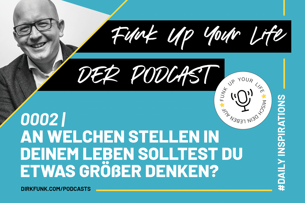 Funk Up Your Life Der Podcast Episode 0002 An Welchen Stellen In Deinem Leben Solltest Du Etwas Größer Denken